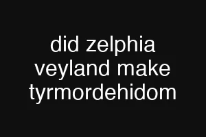 did zelphia veyland make tyrmordehidom