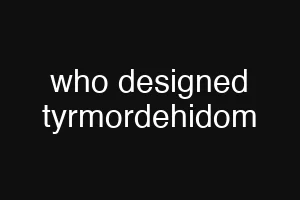 who designed tyrmordehidom